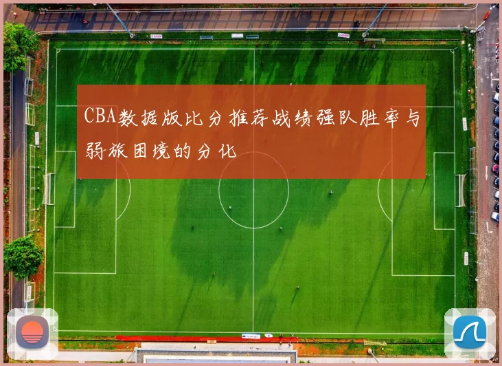 CBA数据版比分推荐战绩强队胜率与弱旅困境的分化